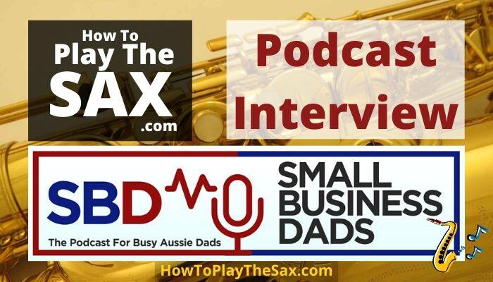How To Play The Sax Small Business Dads Podcast Interview