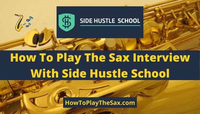 How To Play The Sax Interview With Side Hustle School